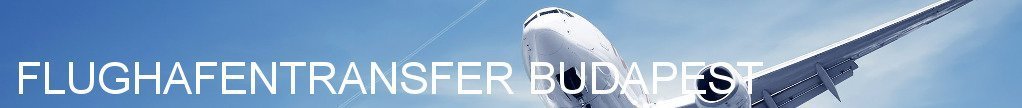 Flughafentransfer Budapest Flughafentransfer Budapest